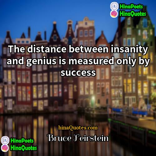 Bruce Feirstein Quotes | The distance between insanity and genius is